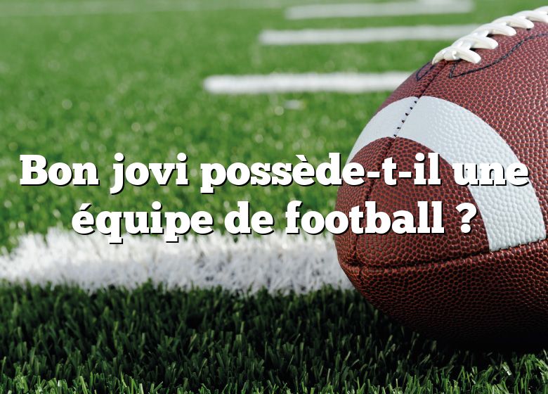 Bon jovi possède-t-il une équipe de football ?